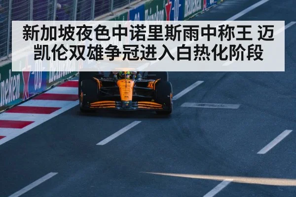 新加坡夜色中诺里斯雨中称王 迈凯伦双雄争冠进入白热化阶段