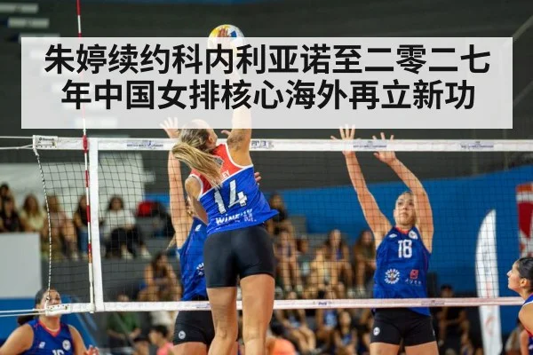 朱婷续约科内利亚诺至二零二七年中国女排核心海外再立新功